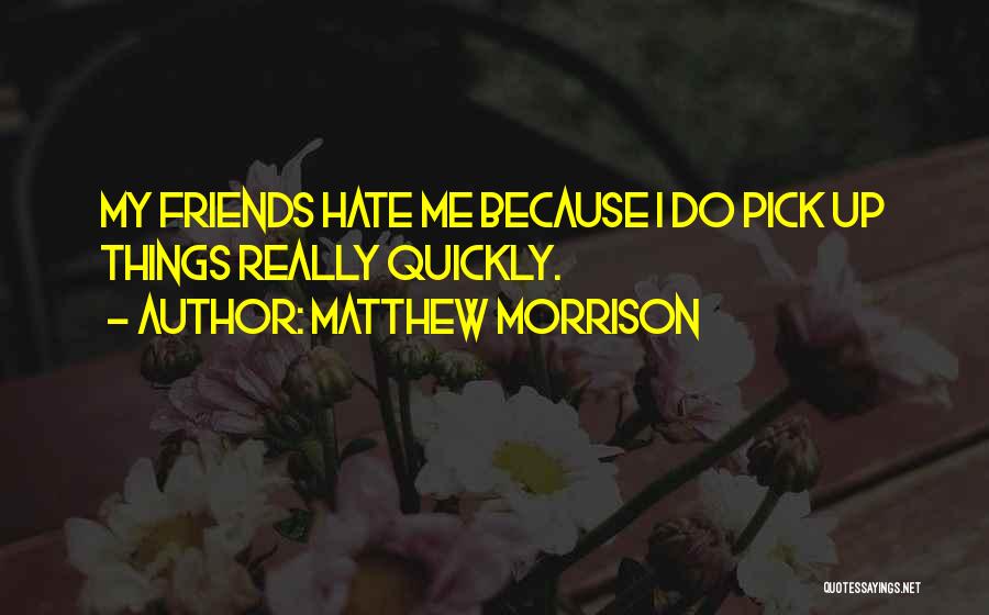 Friends Hate Me Quotes By Matthew Morrison