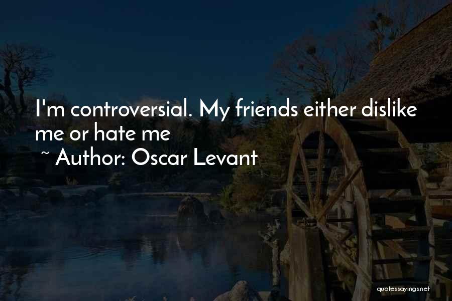 Friends Hate Me Quotes By Oscar Levant
