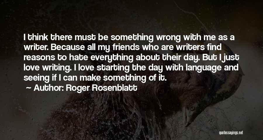 Friends Hate Me Quotes By Roger Rosenblatt