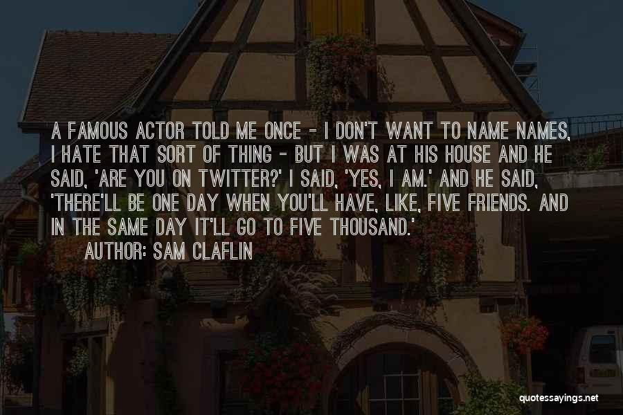 Friends Hate Me Quotes By Sam Claflin