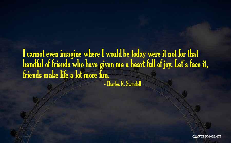 Friends Have Fun Quotes By Charles R. Swindoll Friends Have Fun Quotes By Charles R. Swindoll