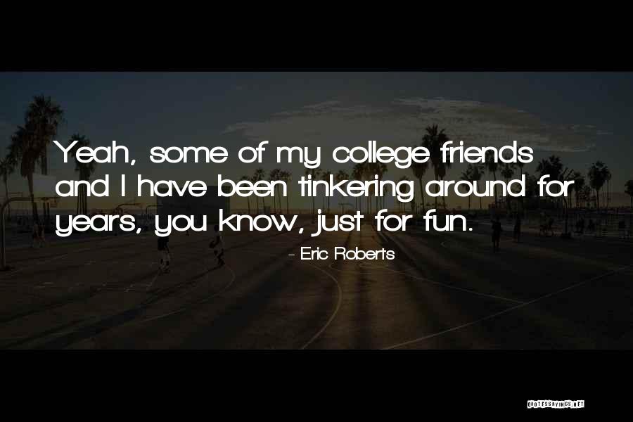 Friends Have Fun Quotes By Eric Roberts Friends Have Fun Quotes By Eric Roberts