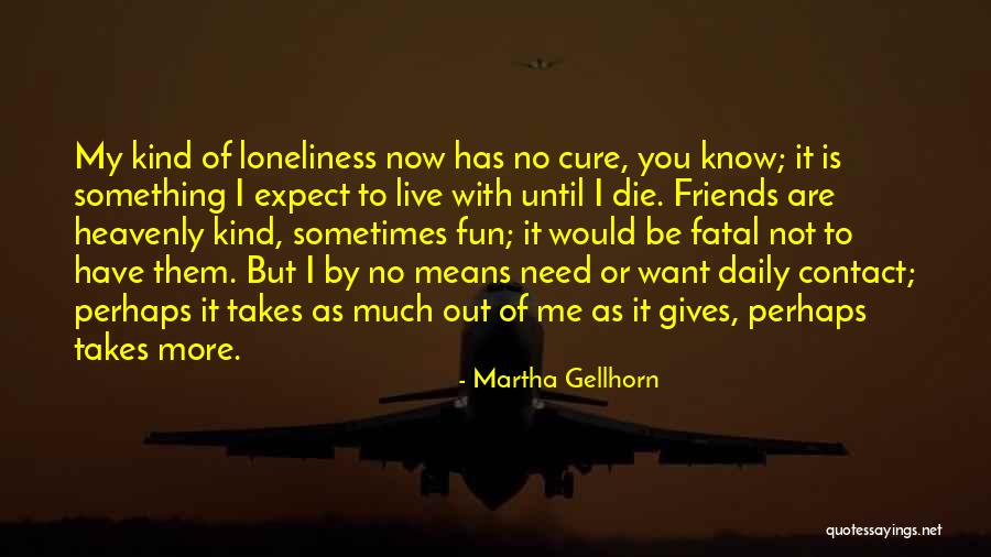 Friends Have Fun Quotes By Martha Gellhorn Friends Have Fun Quotes By Martha Gellhorn