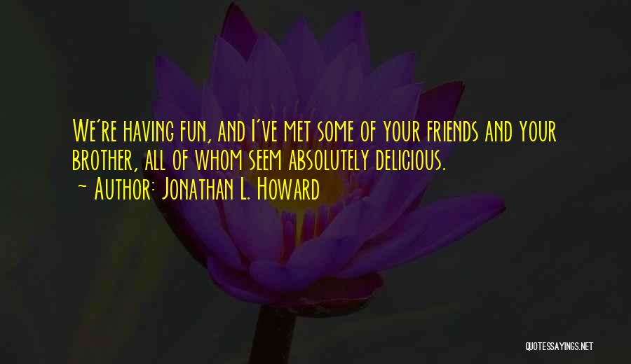 Friends Having Fun Quotes By Jonathan L. Howard