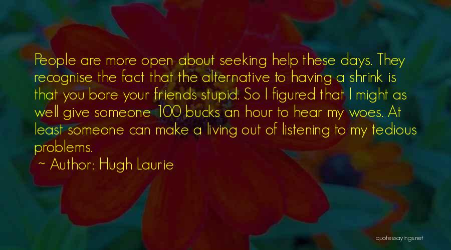 Friends Having Problems Quotes By Hugh Laurie