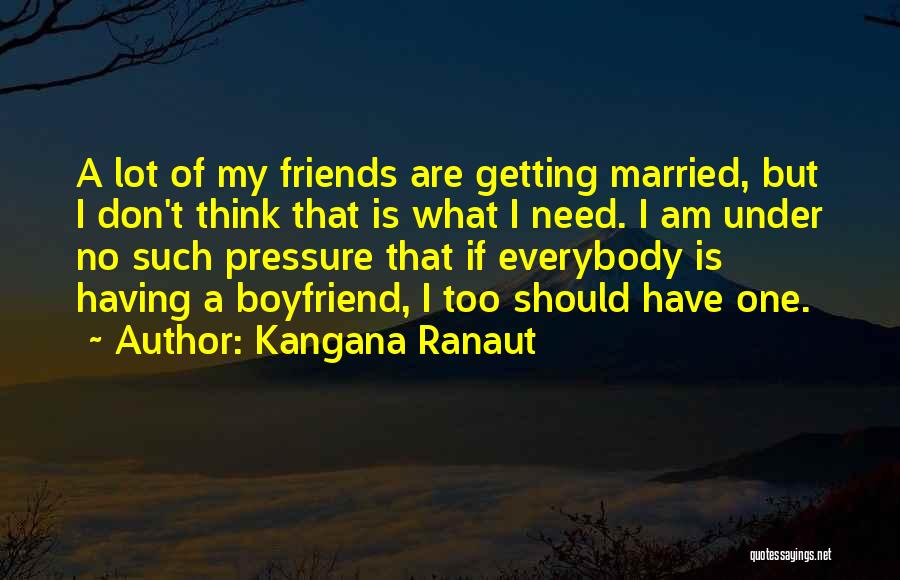 Friends I Don Need Them Quotes By Kangana Ranaut