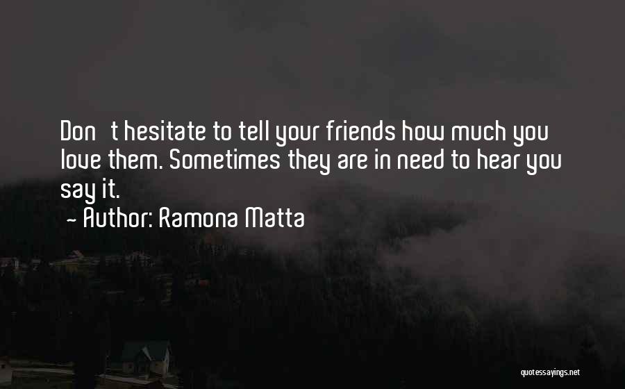 Friends I Don Need Them Quotes By Ramona Matta