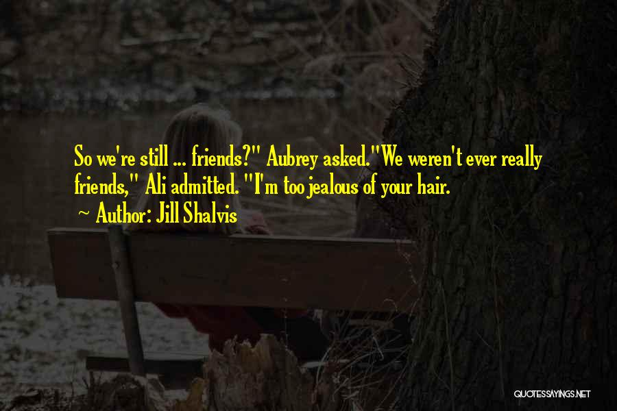 Friends Jealous Of You Quotes By Jill Shalvis