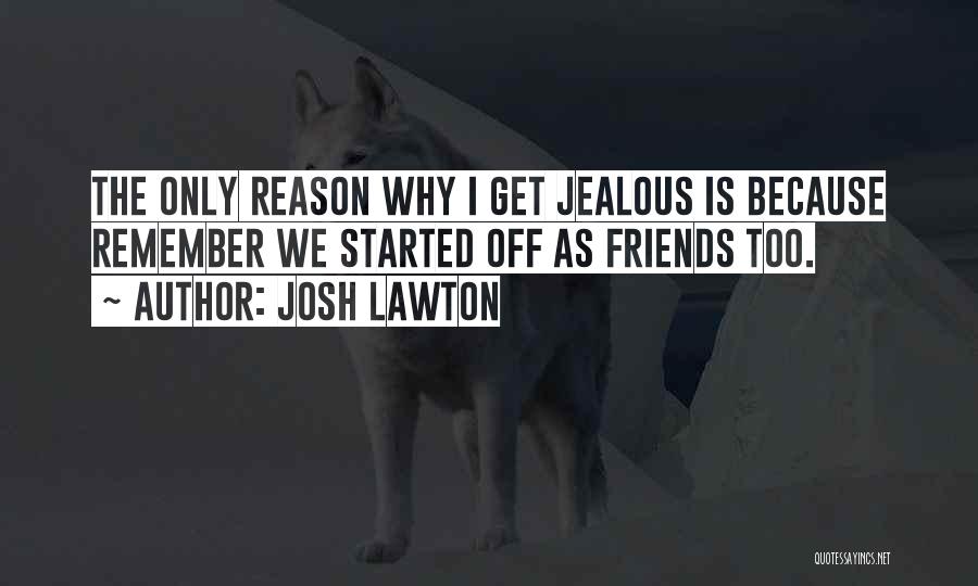 Friends Jealous Of You Quotes By Josh Lawton