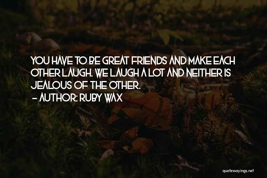 Friends Jealous Of You Quotes By Ruby Wax