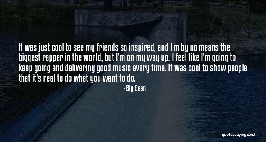 Friends Keep You Going Quotes By Big Sean Friends Keep You Going Quotes By Big Sean