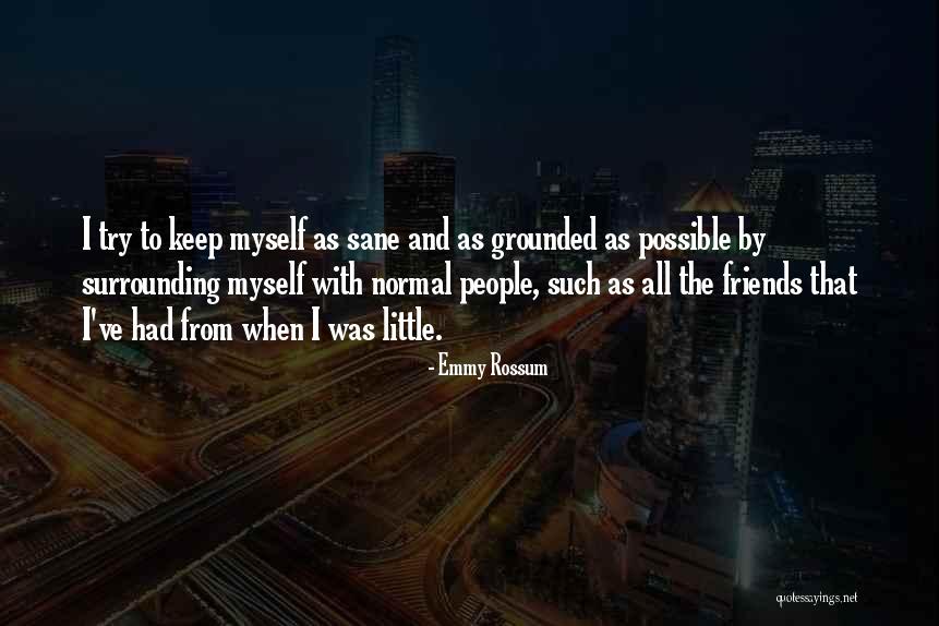 Friends Keep You Sane Quotes By Emmy Rossum Friends Keep You Sane Quotes By Emmy Rossum