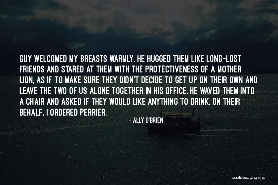 Friends Leave Quotes By Ally O'Brien Friends Leave Quotes By Ally O'Brien