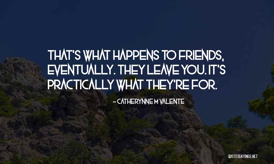 Friends Leave You Quotes By Catherynne M Valente Friends Leave You Quotes By Catherynne M Valente