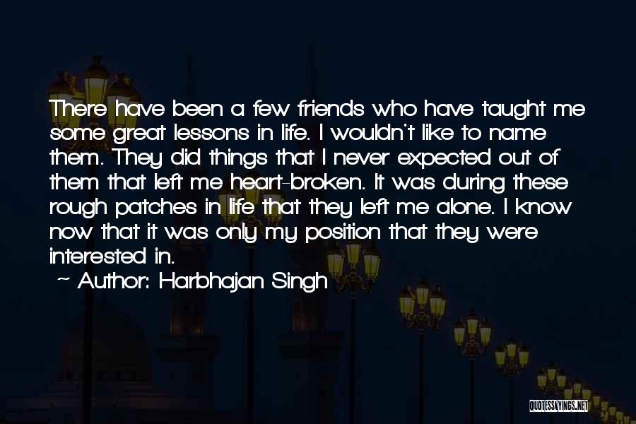 Friends Left Alone Quotes By Harbhajan Singh