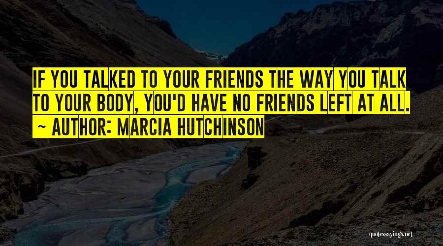 Friends Left Me Out Quotes By Marcia Hutchinson Friends Left Me Out Quotes By Marcia Hutchinson