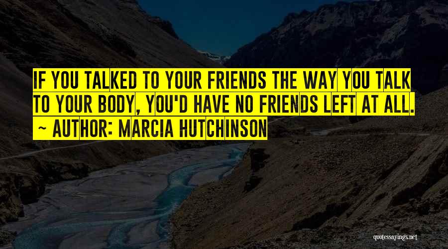 Friends Left Me Out Quotes By Marcia Hutchinson