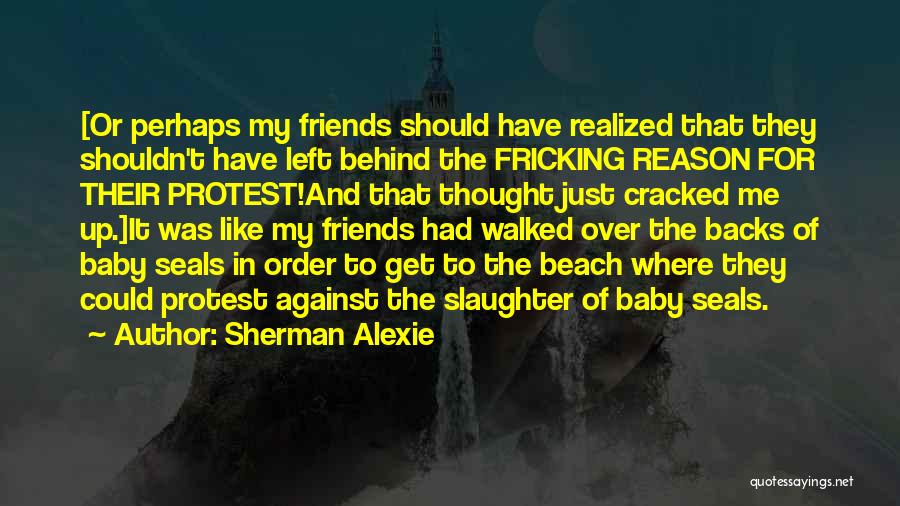 Friends Left Me Quotes By Sherman Alexie