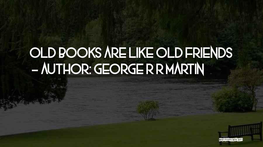 Friends Life Quotes By George R R Martin