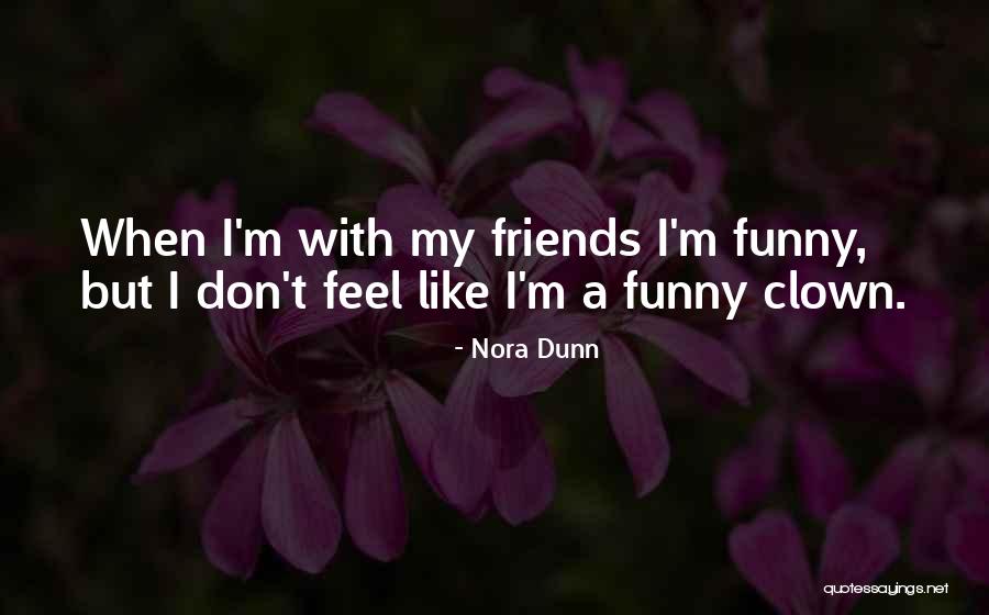 Friends Like These Funny Quotes By Nora Dunn