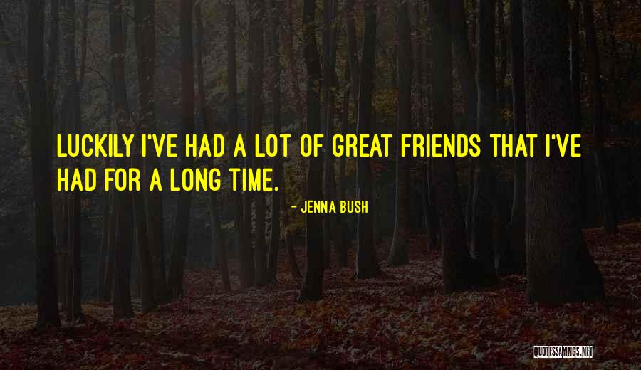 Friends Long Time Quotes By Jenna Bush Friends Long Time Quotes By Jenna Bush