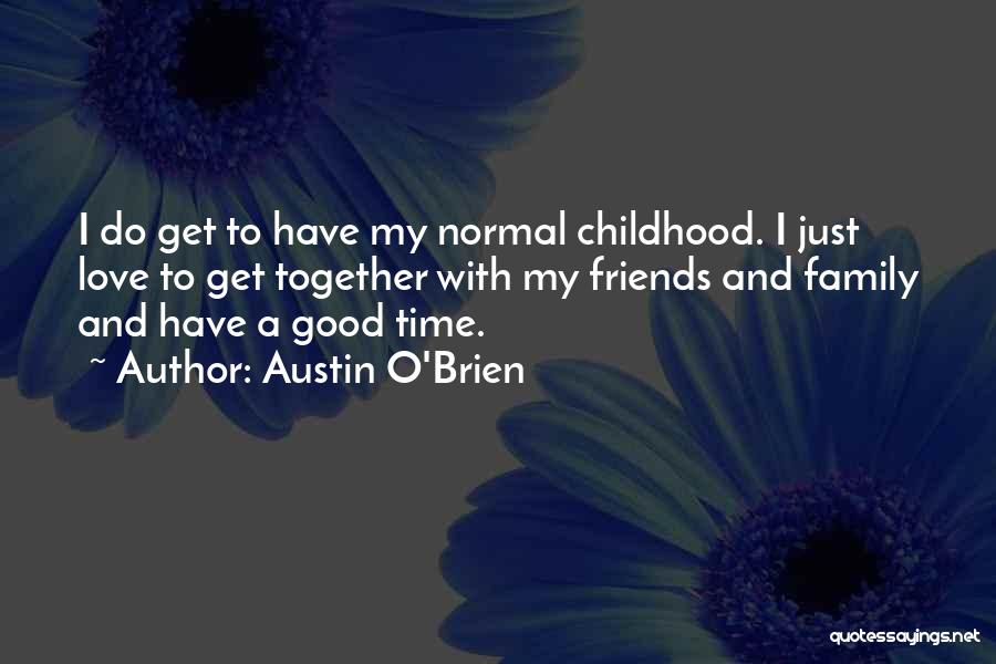 Friends Love And Family Quotes By Austin O'Brien