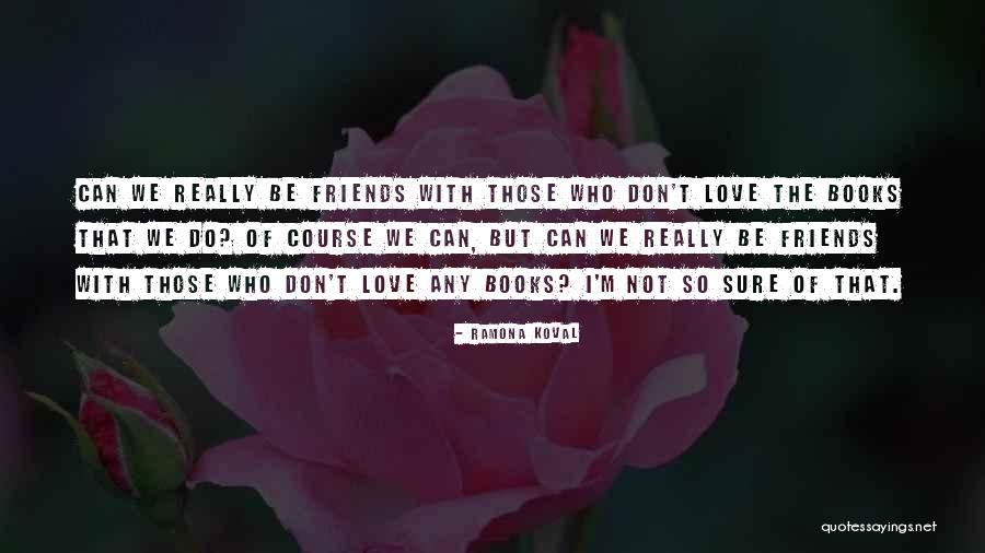 Friends Love Quotes By Ramona Koval