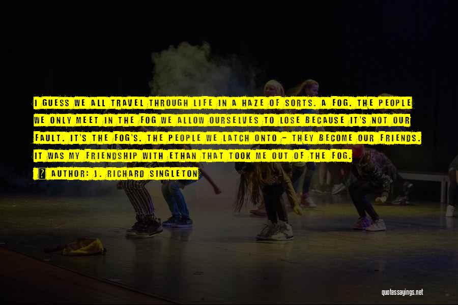 Friends Love Travel Quotes By J. Richard Singleton Friends Love Travel Quotes By J. Richard Singleton