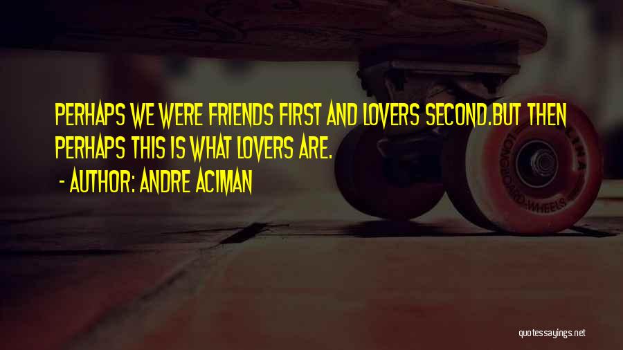 Friends Lovers Quotes By Andre Aciman