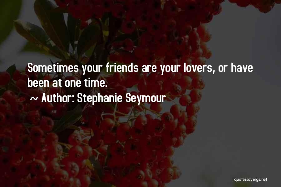 Friends Lovers Quotes By Stephanie Seymour