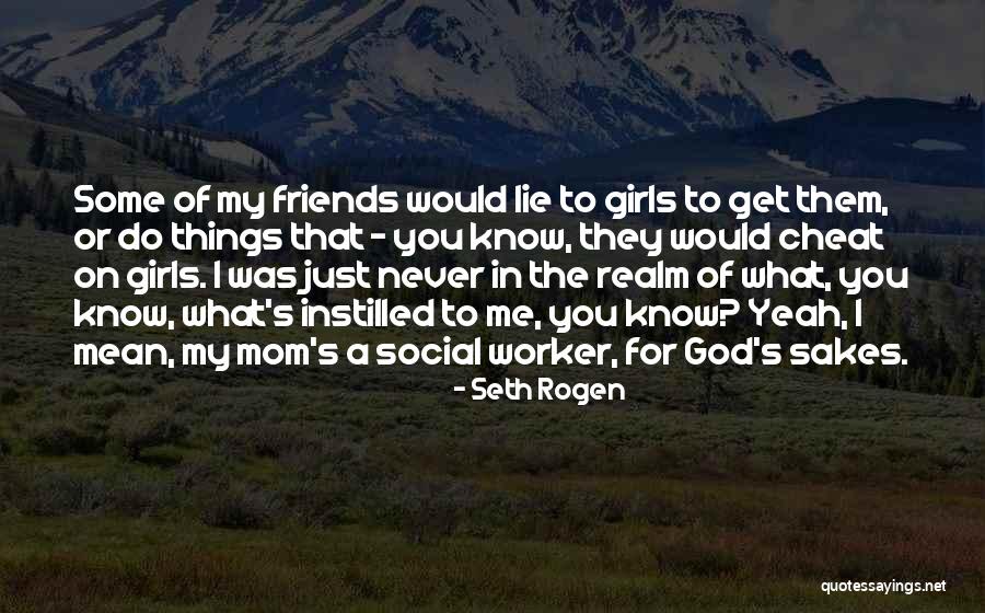 Friends Lying To You Quotes By Seth Rogen