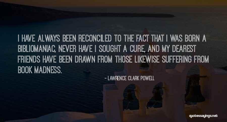 Friends Madness Quotes By Lawrence Clark Powell Friends Madness Quotes By Lawrence Clark Powell