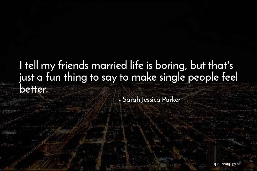 Friends Make Life Better Quotes By Sarah Jessica Parker