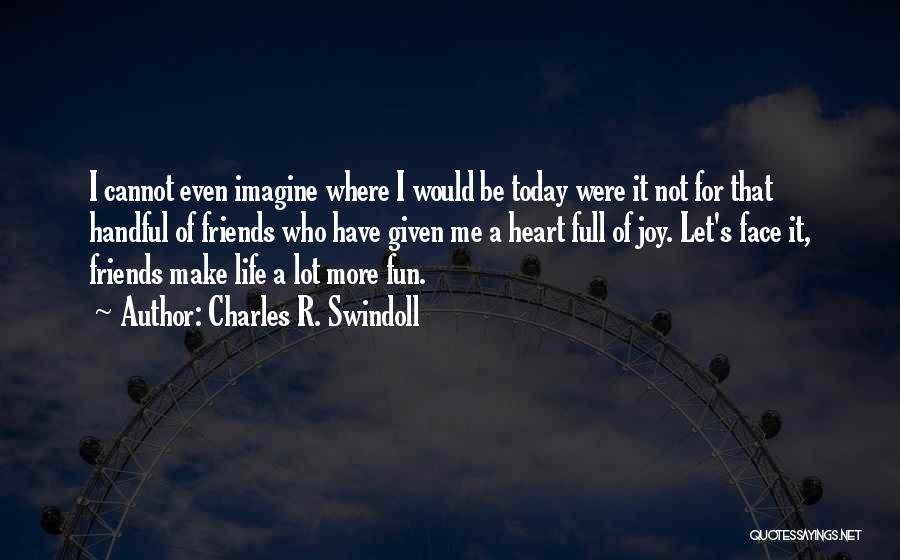 Friends Make Life Fun Quotes By Charles R. Swindoll