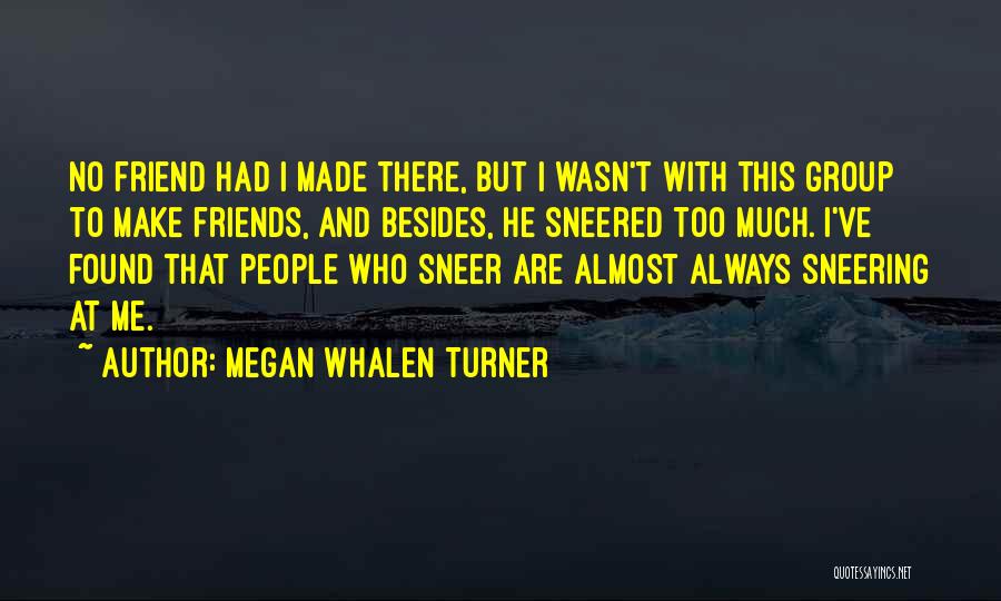 Friends Make Us Who We Are Quotes By Megan Whalen Turner