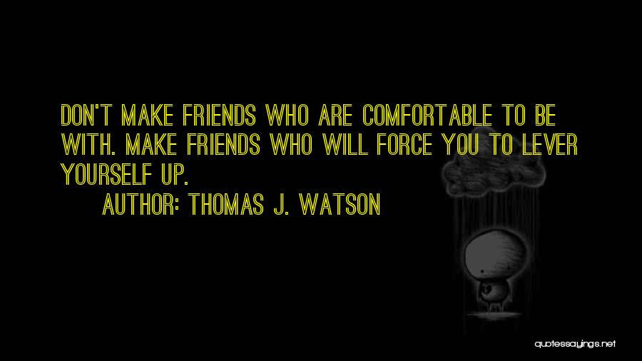 Friends Make Us Who We Are Quotes By Thomas J. Watson