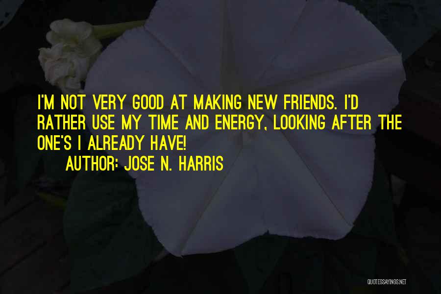 Friends Making Time For Each Other Quotes By Jose N. Harris