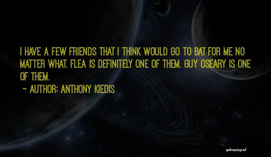 Friends Matter Quotes By Anthony Kiedis