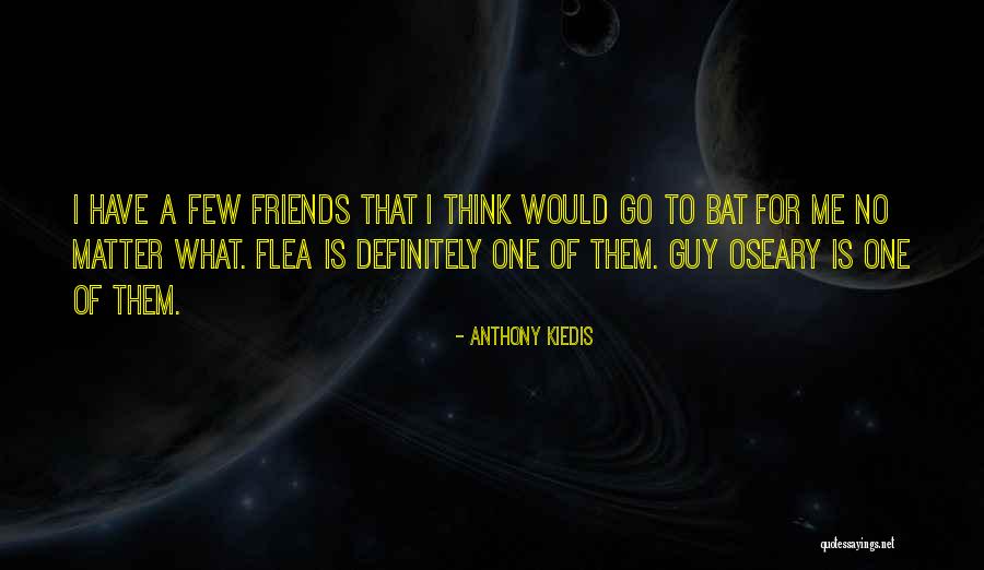 Friends Matter Quotes By Anthony Kiedis