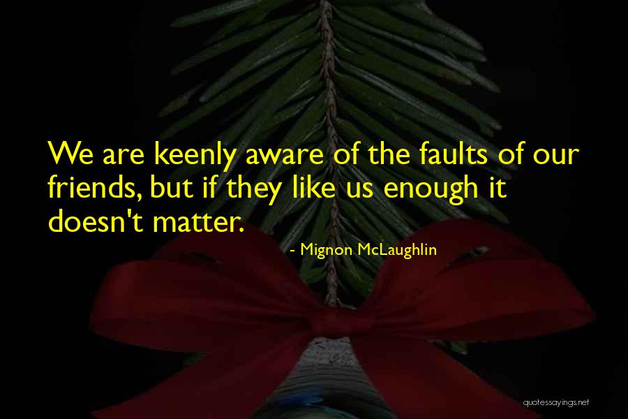 Friends Matter Quotes By Mignon McLaughlin Friends Matter Quotes By Mignon McLaughlin