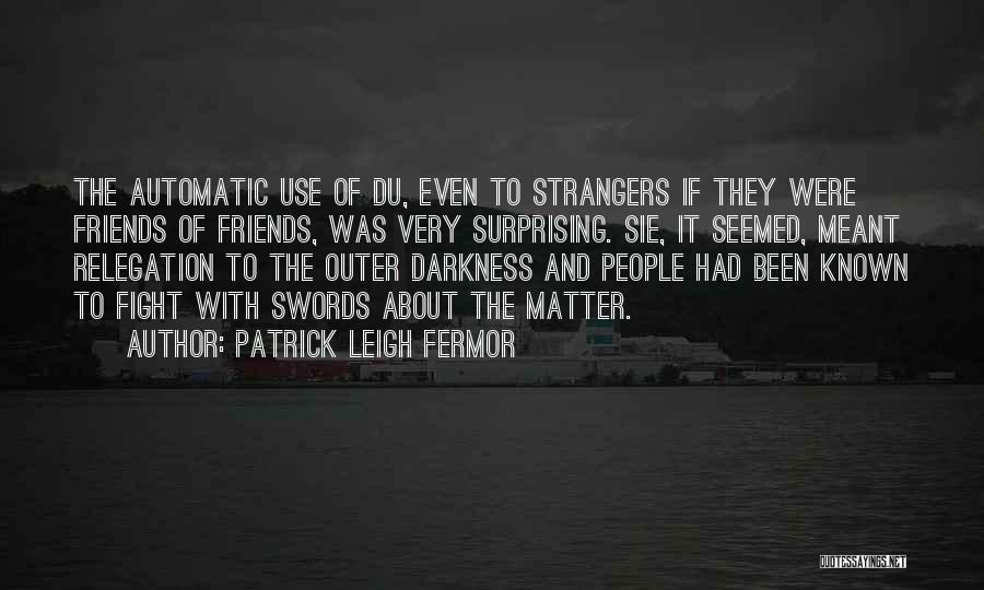Friends Matter Quotes By Patrick Leigh Fermor