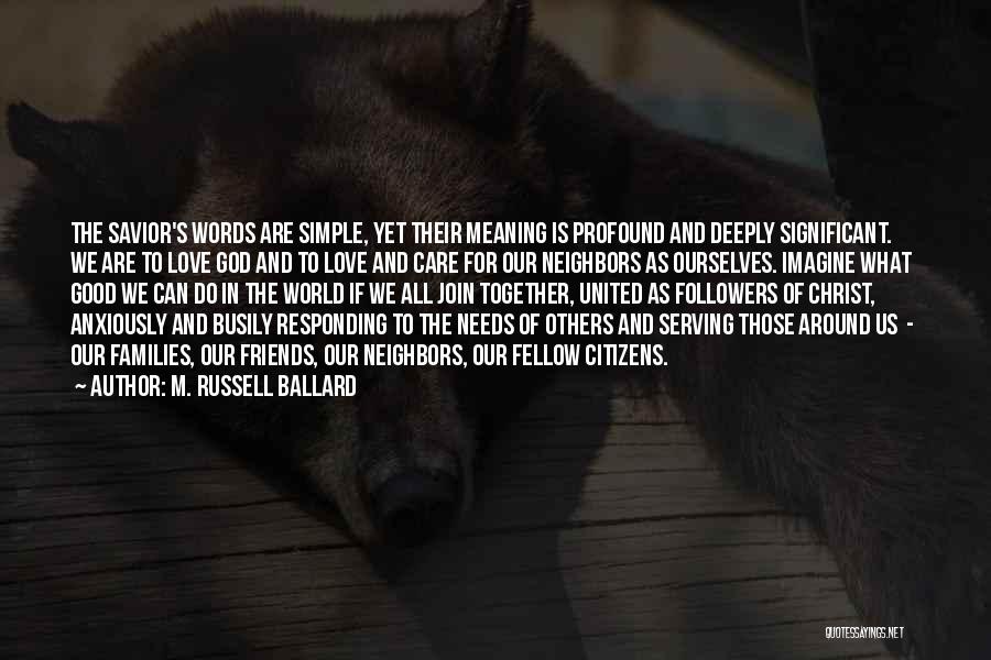 Friends Meaning The World To You Quotes By M. Russell Ballard