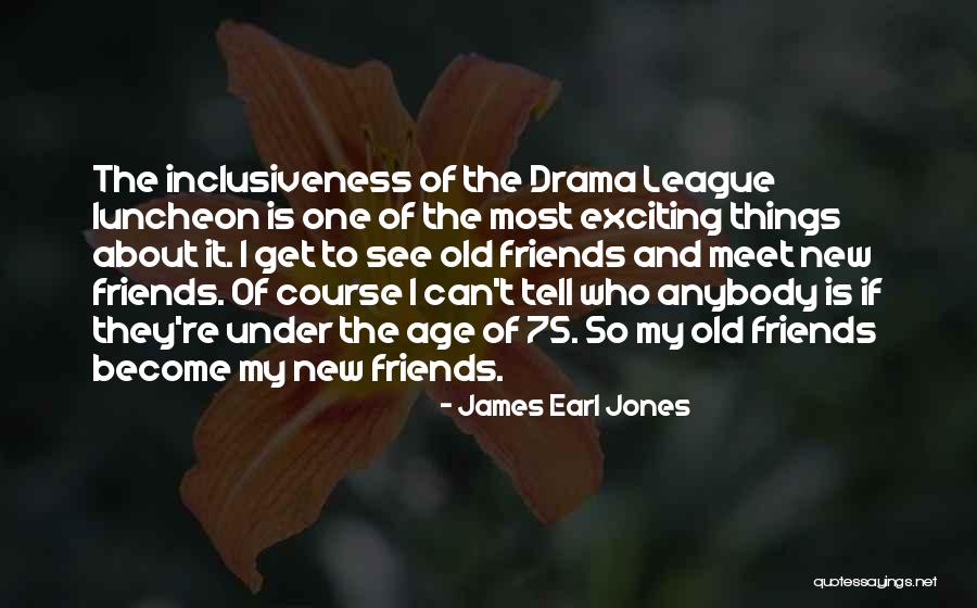 Friends Meet Quotes By James Earl Jones