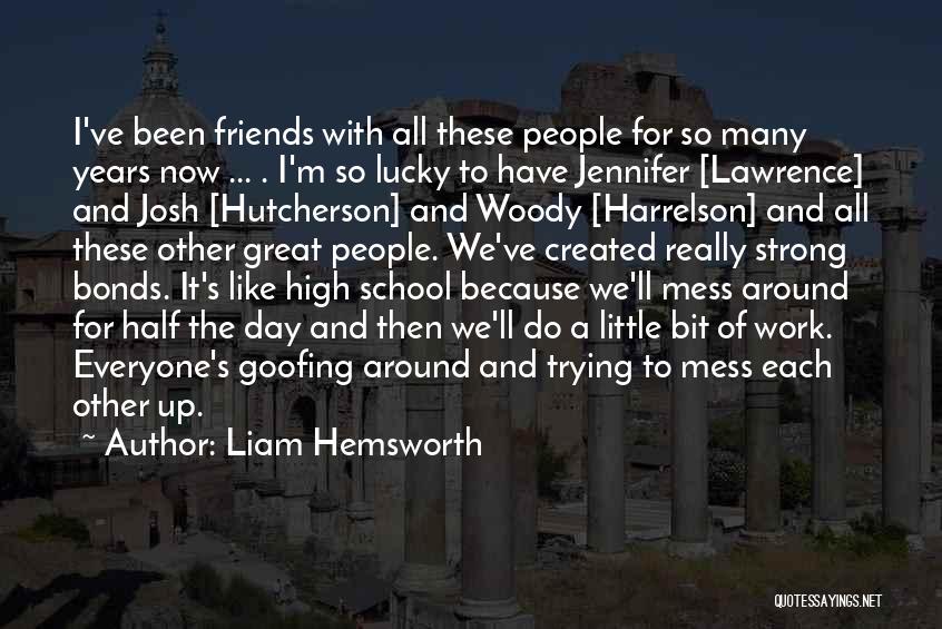 Friends Mess Up Quotes By Liam Hemsworth