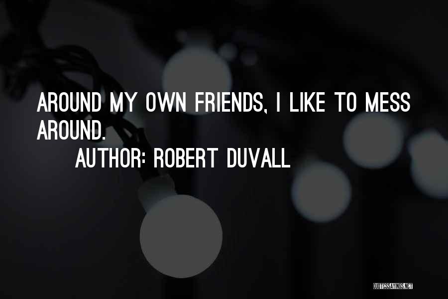 Friends Mess Up Quotes By Robert Duvall