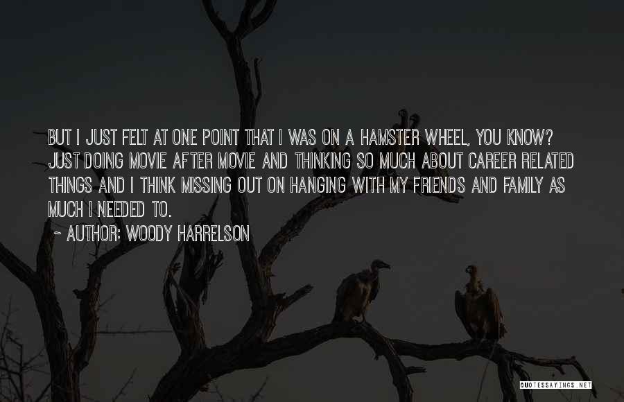 Friends Missing Each Other Quotes By Woody Harrelson