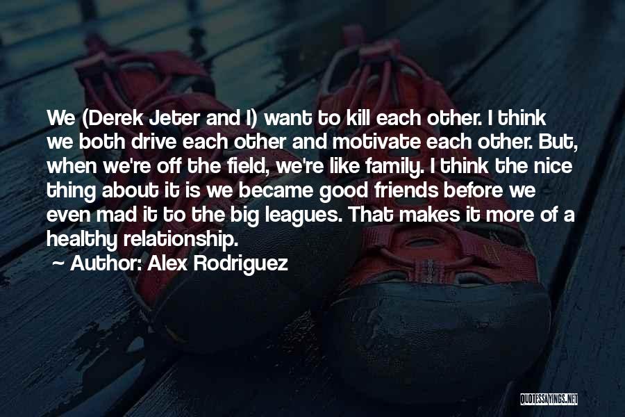 Friends More Like Family Quotes By Alex Rodriguez