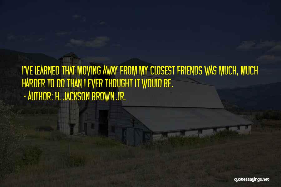 Friends Moving Far Away Quotes By H. Jackson Brown Jr.