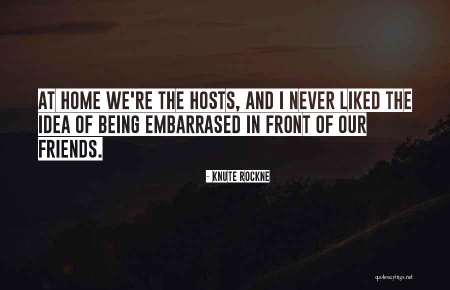 Friends Never Being There For You Quotes By Knute Rockne Friends Never Being There For You Quotes By Knute Rockne
