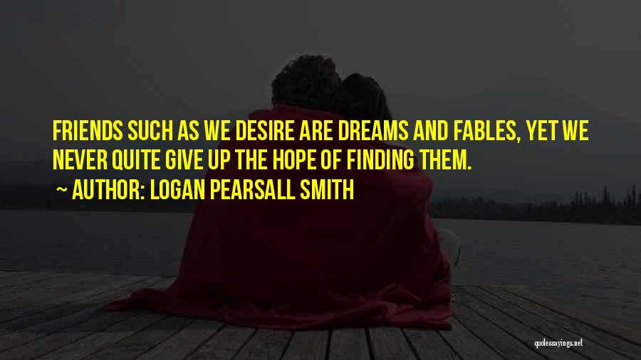Friends Never Give Up Quotes By Logan Pearsall Smith